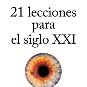 21 Lecciones para el Siglo XXI - Yuval Noah Harari